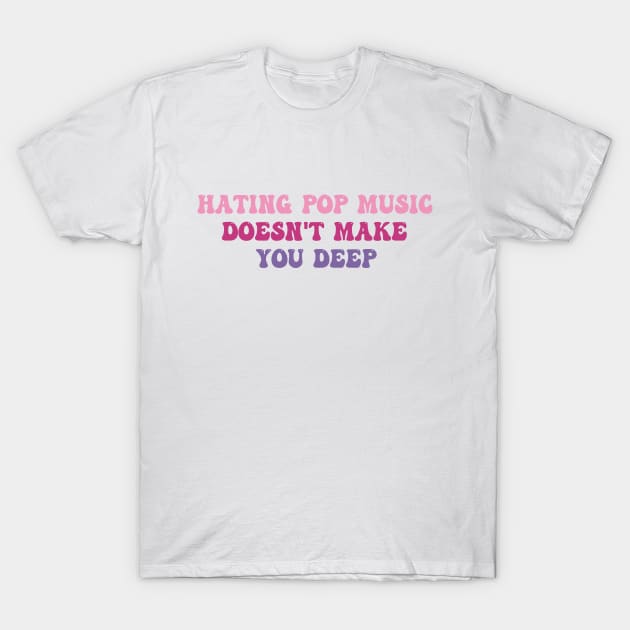 Hating Pop Music Doesn't Make You Deep Funny Music Joke Sarcastic T-Shirt by LaroyaloTees